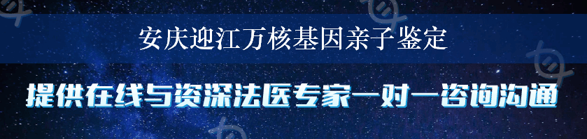 安庆迎江万核基因亲子鉴定